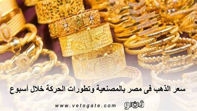 سعر الذهب فى مصر بالمصنعية وتطورات الحركة خلال أسبوع