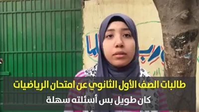 طالبات الصف الأول الثانوي عن امتحان الرياضيات : كان طويل بس أسئلته سهلة | فيديو