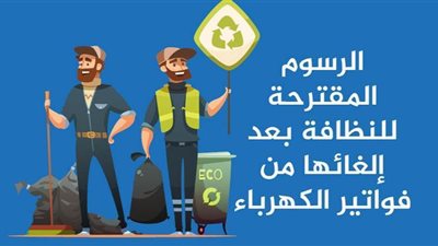 الرسوم المقترحة للنظافة بعد إلغائها من فواتير الكهرباء| إنفوجراف