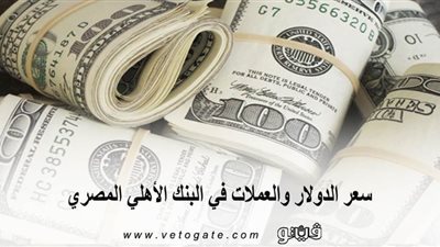 سعر الدولار والعملات فى البنك الاهلى المصرى