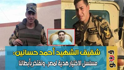 شقيق الشهيد أحمد حسانين: مسلسل الاختيار هدية لمصر.. ونفتخر بأبطالنا | فيديو