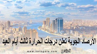 الأرصاد الجوية تعلن درجات الحرارة ثالث أيام العيد