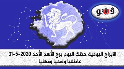 توقعات الابراج حظك اليوم برج الاسد الأحد 31-5-2020