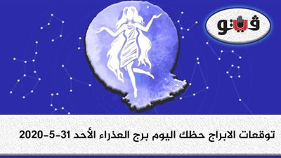 توقعات الابراج حظك اليوم برج العذراء الأحد 31-5-2020