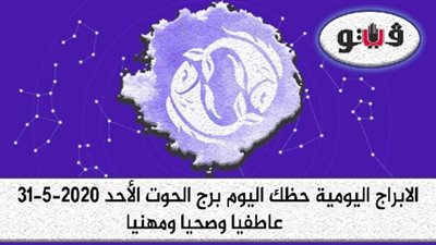 توقعات الابراج حظك اليوم برج الحوت الأحد 31-5-2020