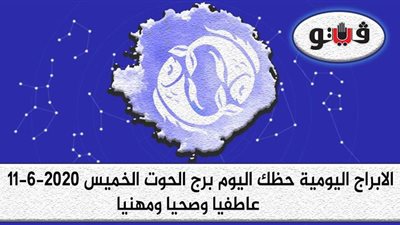 توقعات الابراج حظك اليوم برج الحوت الخميس 11-6-2020 