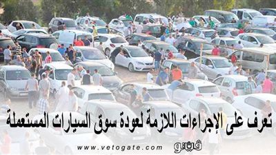 تعرف على الإجراءات اللازمة لعودة سوق السيارات المستعملة