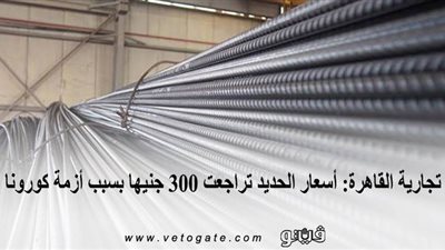 تجارية القاهرة: أسعار الحديد تراجعت 300 جنيه بسبب أزمة كورونا