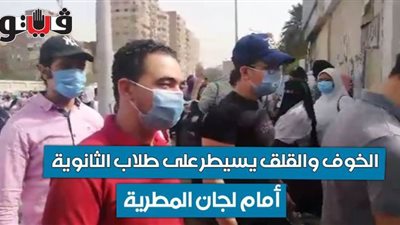 الخوف والقلق يسيطران على طلاب الثانوية العامة أمام لجان المطرية | فيديو