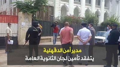 مدير أمن الدقهلية يتفقد تأمين لجان الثانوية العامة | فيديو وصور