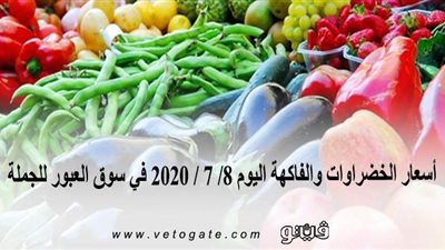 أسعار الخضراوات والفاكهة اليوم 8/ 7 / 2020 في سوق العبور للجملة
