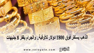 الذهب يستقر فوق 1800 دولار للأوقية.. والجرام يقفز 8 جنيهات