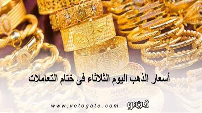 أسعار الذهب اليوم الثلاثاء فى ختام التعاملات