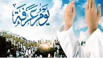 لماذا أقسم الله بيوم عرفة وفضائل هذا اليوم وأبرز الأدعية المستحبة