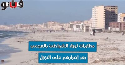 مطاردات لرواد الشواطئ بالعجمي بعد إصرارهم على نزول البحر | فيديو