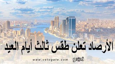 الأرصاد تعلن طقس ثالث أيام العيد وتحذر من الرطوبة والأمطار