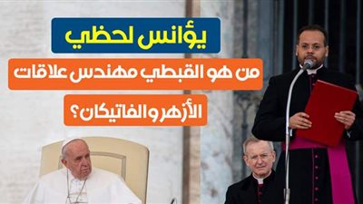 يؤانس لحظي.. من هو القبطي مهندس علاقات الأزهر والفاتيكان؟| فيديو جراف