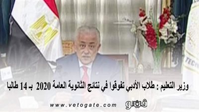 وزير التعليم : طلاب الأدبي تفوقوا في نتائج الثانوية العامة 2020  بـ 14 طالبا