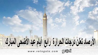 الأرصاد تعلن درجات الحرارة رابع أيام عيد الأضحى المبارك