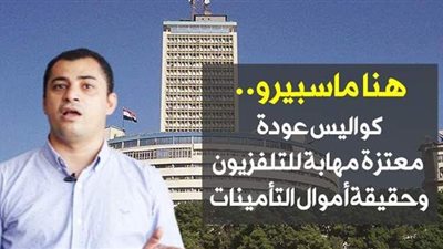 هنا ماسبيرو.. كواليس عودة معتزة مهابة للتلفزيون وحقيقة أموال التأمينات