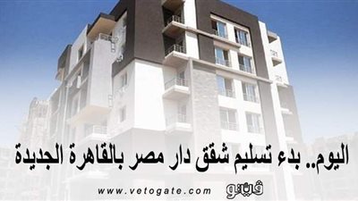 اليوم.. بدء تسليم شقق دار مصر بالقاهرة الجديدة