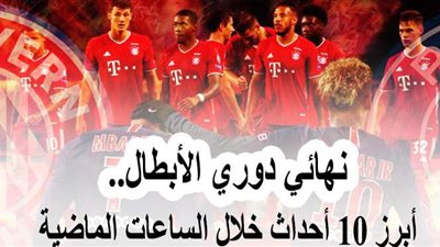 نهائي دوري الأبطال.. أبرز 10 أحداث خلال الساعات الماضية