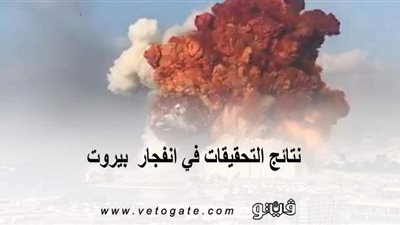 نتائج التحقيقات في انفجار  بيروت.. وموعد الإعلان عن خطة العام الدراسي.. أبرز 