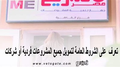 تعرف على الشروط العامة لتمويل جميع المشروعات فردية أو شركات