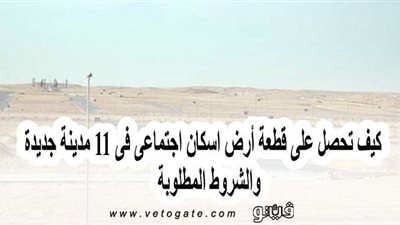 كيف تحصل على قطعة أرض إسكان اجتماعي في 11 مدينة جديدة.. والشروط المطلوبة