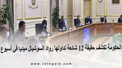 الحكومة تكشف حقيقة 12 شائعة تداولها رواد السوشيال ميديا في أسبوع | فيديو وإنفوجراف