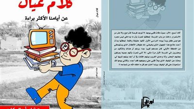 «كلام عيال.. عن أيامنا الأكثر براءة» في «القاهرة الدولي للكتاب»