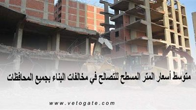 متوسط أسعار المتر المسطح للتصالح في مخالفات البناء بجميع المحافظات | إنفوجراف