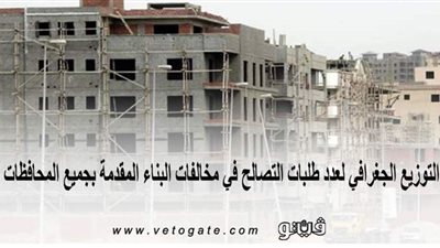 ​التوزيع الجغرافي لعدد طلبات التصالح في مخالفات البناء المقدمة بجميع المحافظات | إنفوجراف