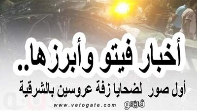 أخبار فيتو وأبرزها.. صور ضحايا زفة عروسين بالشرقية.. داعش يحوِّل 