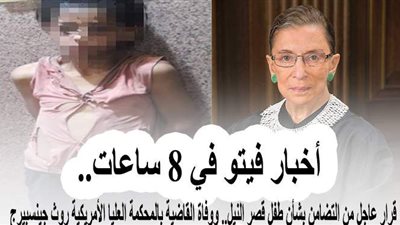 أخبار فيتو في 8 ساعات.. قرار  من التضامن بشأن طفل قصر النيل.. ووفاة القاضية بالمحكمة العليا الأمريكية روث بادر