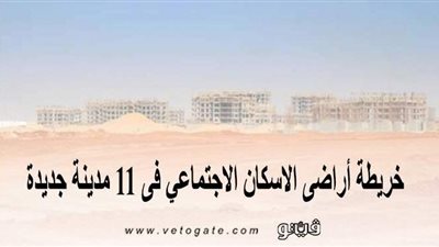 قبل الحجز.. خريطة أراضي الإسكان الاجتماعي في 11 مدينة جديدة