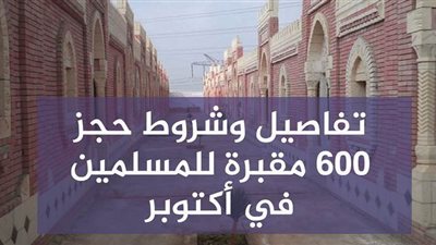 تفاصيل وشروط حجز ٦٠٠ مقبرة للمسلمين في ٦ أكتوبر | إنفو جراف