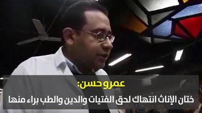 عمرو حسن: ختان الإناث انتهاك لحق الفتيات والدين والطب براء منها | فيديو