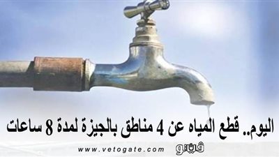 اليوم.. قطع المياه عن 4 مناطق بالجيزة لمدة 8 ساعات
