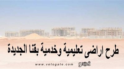 بالأسعار والمساحات.. طرح أراضٍ تعليمية وخدمية بقنا الجديدة