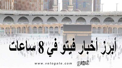 أبرز أخبار فيتو في 8 ساعات.. الصحة تعلن بيان كورونا.. افتتاح 44 مسجدا بـ 11 محافظة.. وقرار جديد من السعودية بشأن العمرة