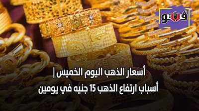 اسعار الذهب اليوم الخميس | أسباب ارتفاع الذهب 15 جنيها في يومين