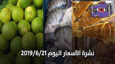 نشرة الاسعار اليوم 2019/6/21.. اسعار الذهب اليوم الجمعة.. اسعار الأسماك اليوم.. اسعار الليمون اليوم.. سعر الدولار الآن