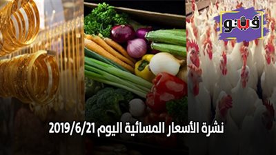 نشرة الاسعار المسائية اليوم 2019/6/21..اسعار الذهب اليوم الجمعة.. اسعار اللحوم اليوم..سعر الريـال بالمصرى في البنوك