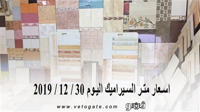 اسعار متر السيراميك اليوم 30 / 12 / 2019