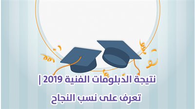 نتيجة الدبلومات الفنية 2019 | تعرف على نسب النجاح