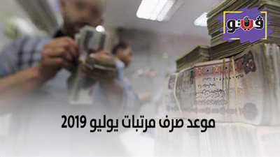 موعد صرف مرتبات يوليو 2019 | 