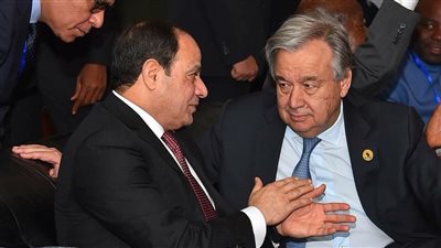 أزمات الشرق الأوسط تتصدر مباحثات السيسي وسكرتير الأمم المتحدة بإثيوبيا
