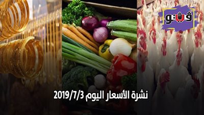 نشرة الاسعار اليوم 2019/7/3.. اسعار الدولار والعملات.. اسعار الذهب اليوم.. بورصة الدواجن العمومية.. اسعار الخضروات والأسماك