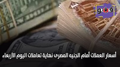اسعار العملات أمام الجنيه المصرى نهاية تعاملات اليوم الأربعاء